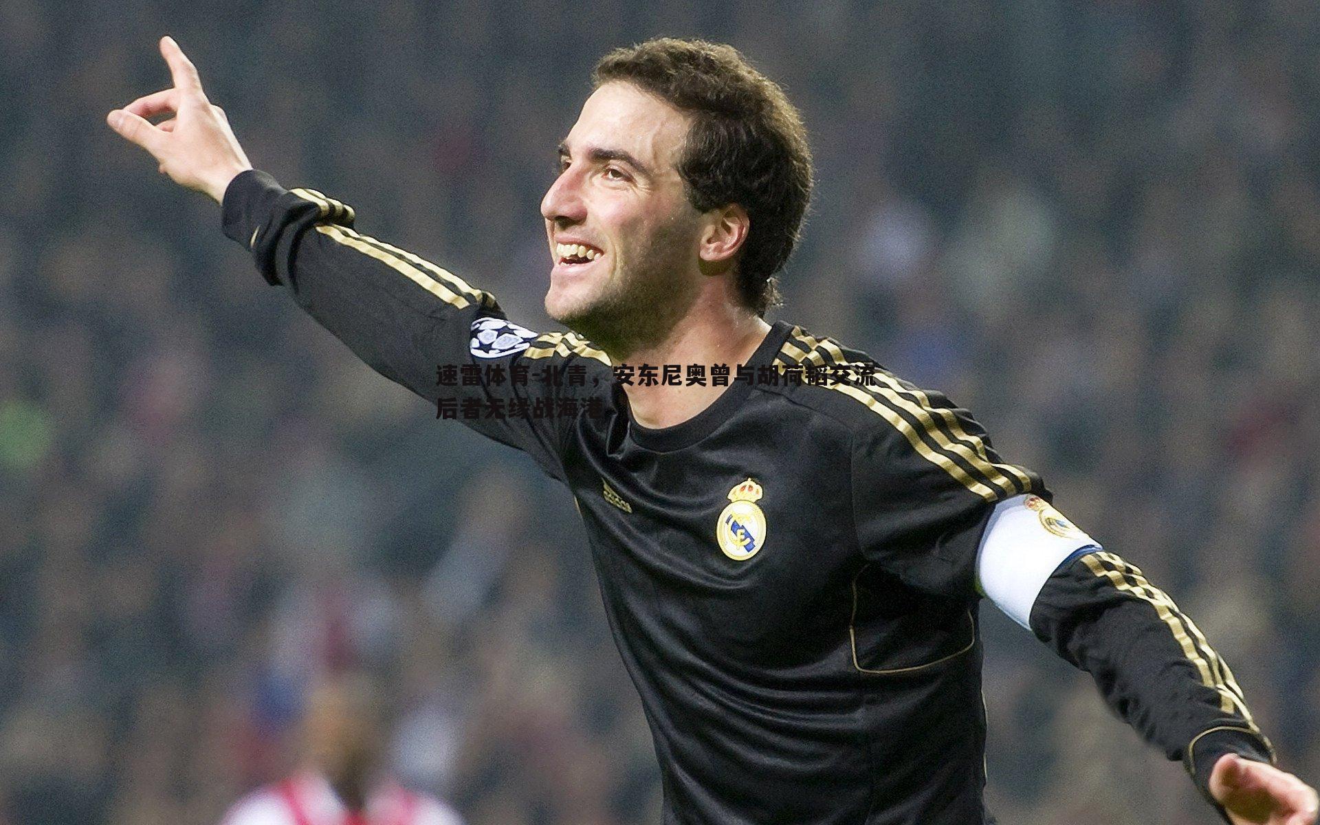 北青，安东尼奥曾与胡荷韬交流 后者无缘战海港