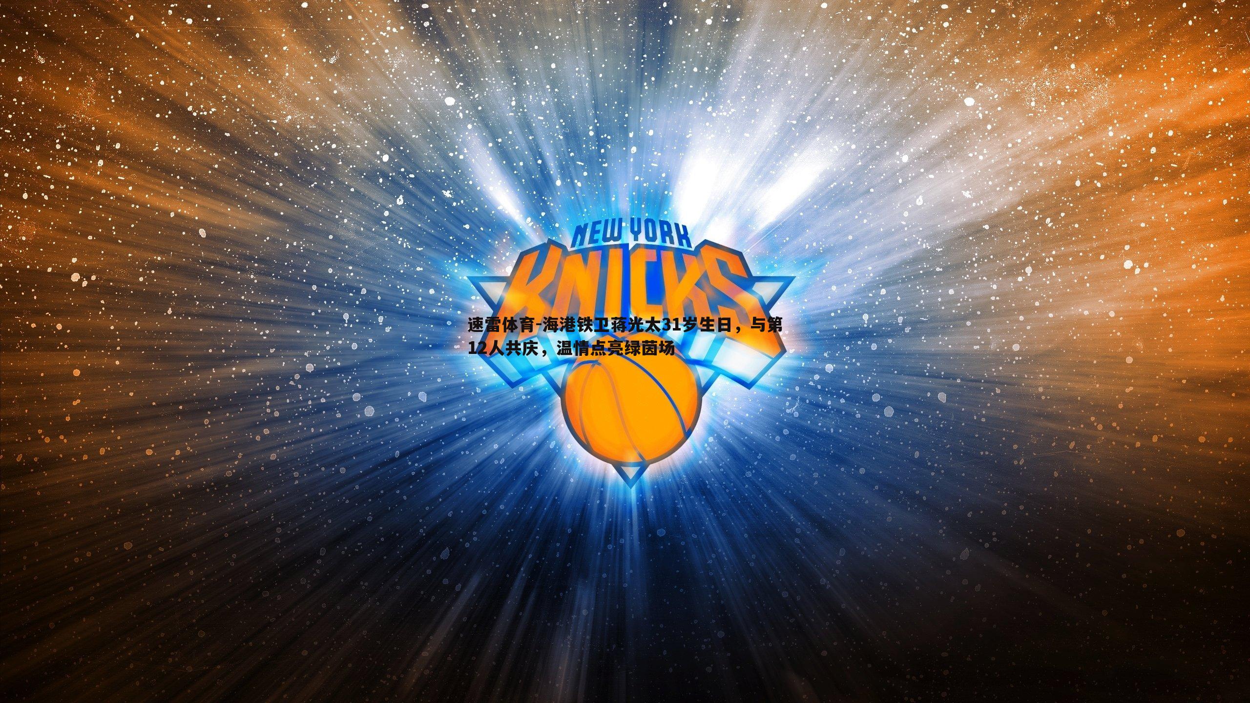 海港铁卫蒋光太31岁生日,与第12人共庆,温情点亮绿茵场