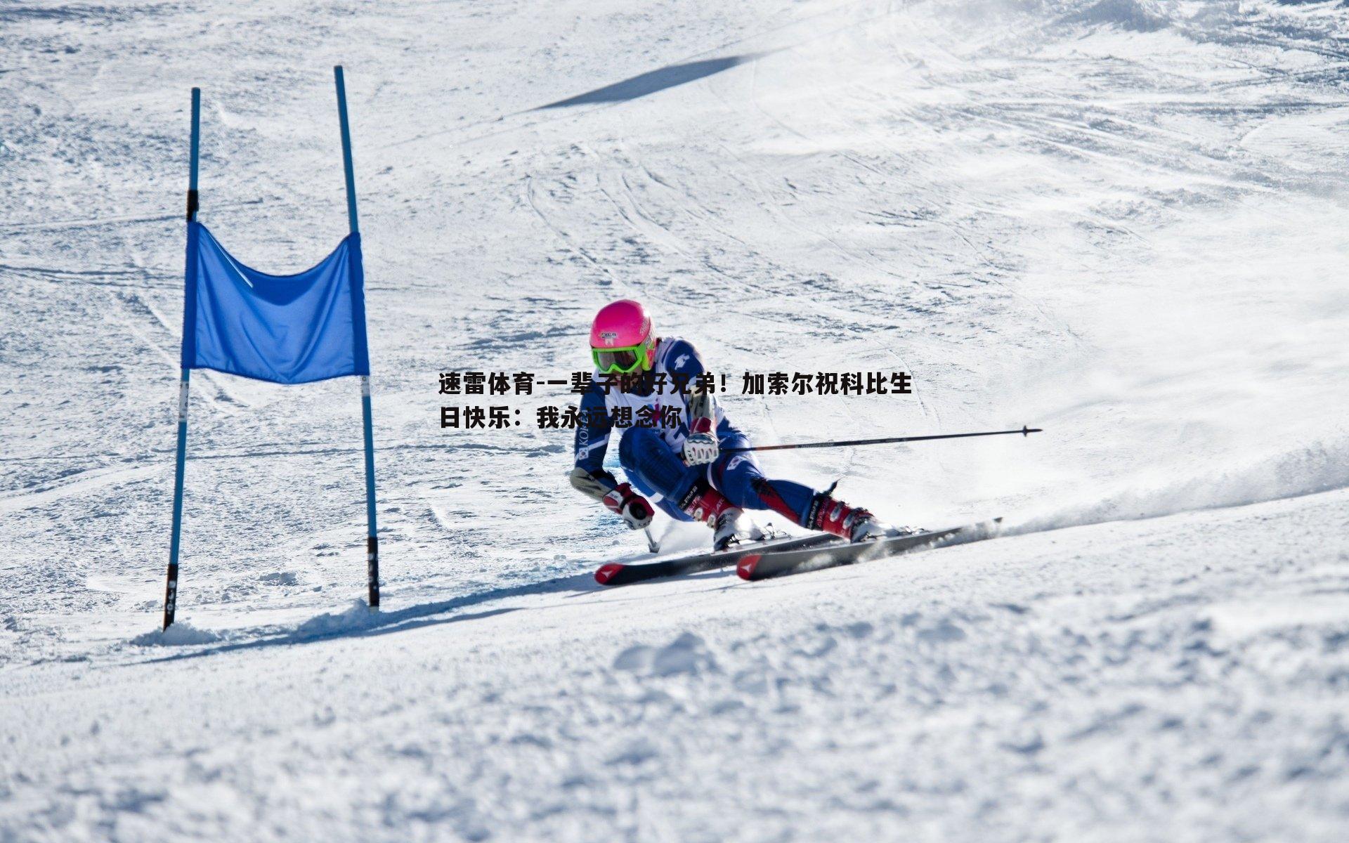 一辈子的好兄弟！加索尔祝科比生日快乐：我永远想念你