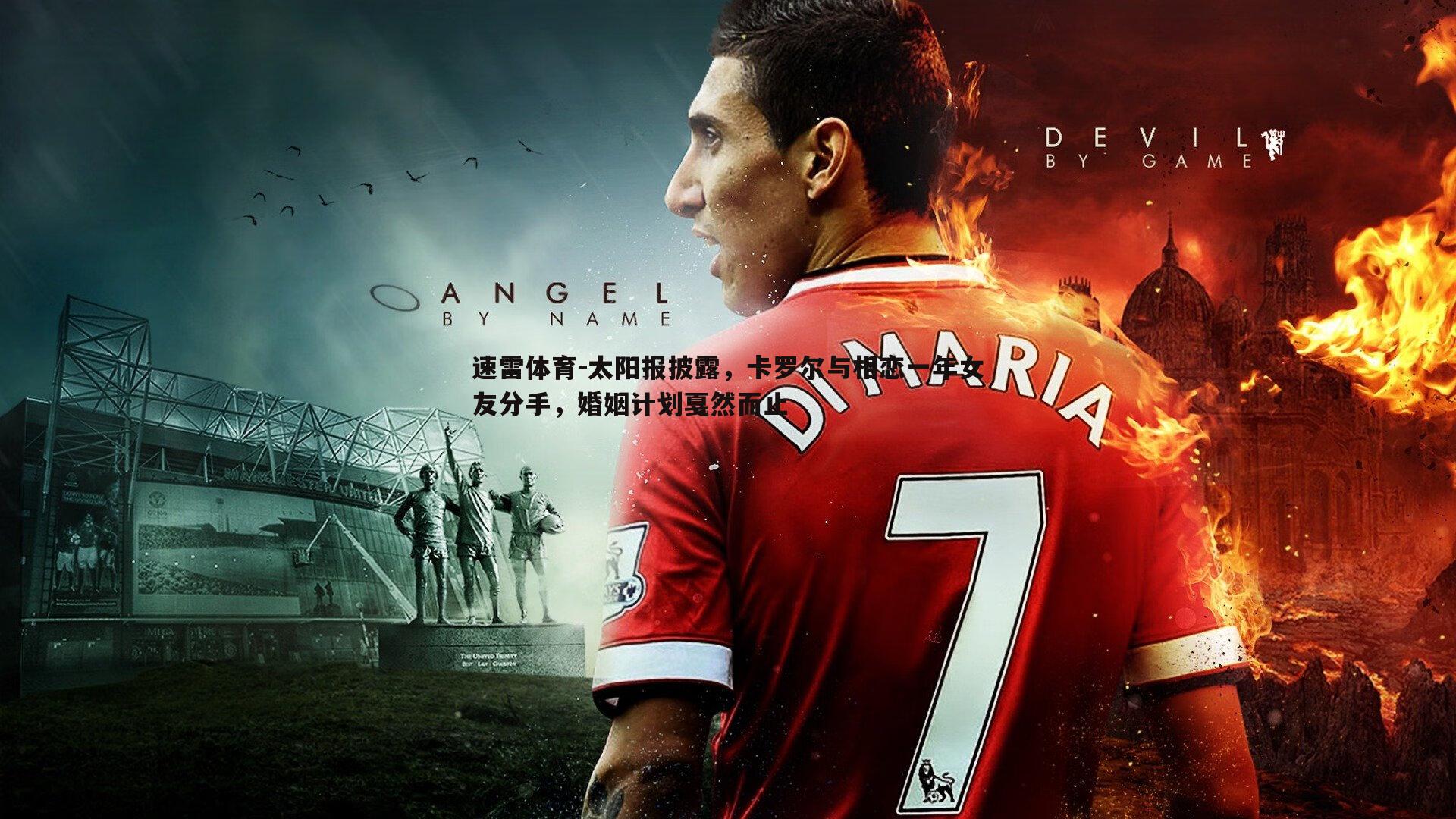 太阳报披露,卡罗尔与相恋一年女友分手,婚姻计划戛然而止